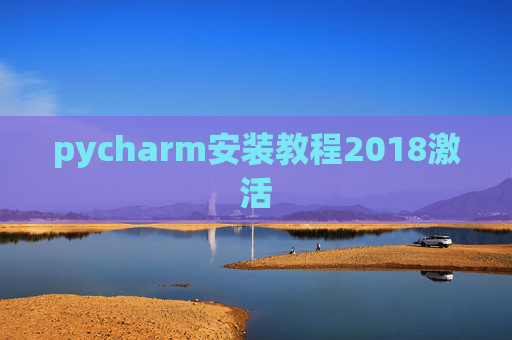 pycharm安装教程2018激活 pycharm安装教程2018激活